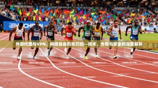 外游代理与VPN，网络自由的双刃剑—技术、合规与安全的深度解析