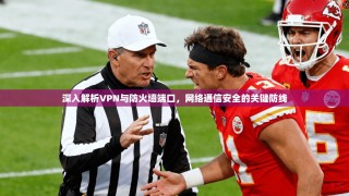 深入解析VPN与防火墙端口，网络通信安全的关键防线