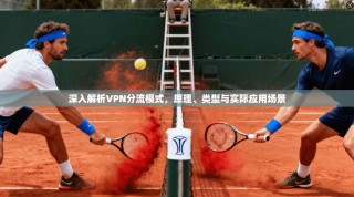 深入解析VPN分流模式，原理、类型与实际应用场景