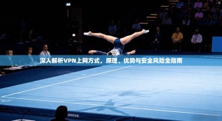 深入解析VPN上网方式，原理、优势与安全风险全指南
