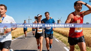 Turbo VPN下载全解析，安全与便捷的网络连接工具