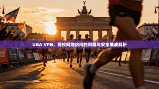 UGA VPN，高校网络访问的利器与安全挑战解析