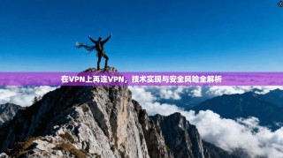 在VPN上再连VPN，技术实现与安全风险全解析