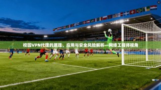 校园VPN代理的原理、应用与安全风险解析—网络工程师视角