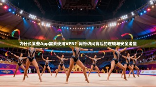 为什么某些App需要使用VPN？网络访问背后的逻辑与安全考量