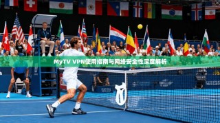 MyTV VPN使用指南与网络安全性深度解析