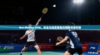 Net Meteor VPN，安全与速度兼备的网络加速利器