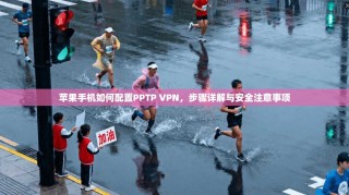苹果手机如何配置PPTP VPN，步骤详解与安全注意事项
