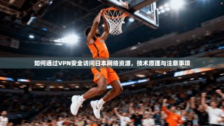 如何通过VPN安全访问日本网络资源，技术原理与注意事项