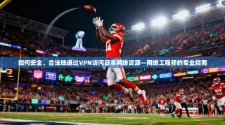如何安全、合法地通过VPN访问日本网络资源—网络工程师的专业指南