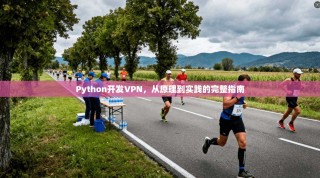 Python开发VPN，从原理到实践的完整指南