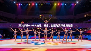 深入解析IP VPN地址，概念、类型与实际应用指南