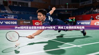 iPad如何安全获取并配置VPN账号，网络工程师的实用指南