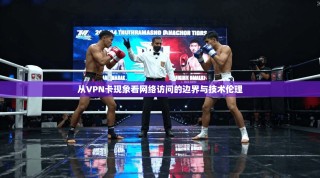 从VPN卡现象看网络访问的边界与技术伦理