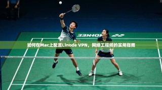 如何在Mac上配置Linode VPN，网络工程师的实用指南