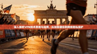 深入解析VPN技术原理与应用，从加密通信到网络隐私保护