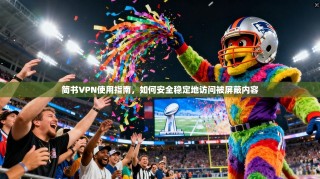 简书VPN使用指南，如何安全稳定地访问被屏蔽内容