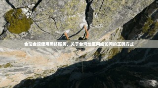 合法合规使用网络服务，关于台湾地区网络访问的正确方式
