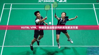 VUTRL VPN，构建安全远程访问的高效解决方案