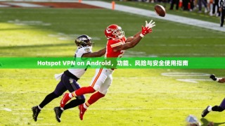 Hotspot VPN on Android，功能、风险与安全使用指南