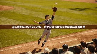 深入解析NetScaler VPN，企业安全远程访问的利器与实践指南