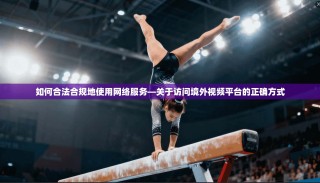如何合法合规地使用网络服务—关于访问境外视频平台的正确方式