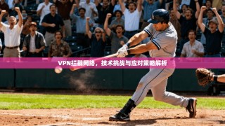 VPN拦截网络，技术挑战与应对策略解析