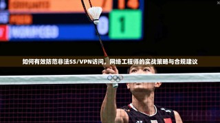 如何有效防范非法SS/VPN访问，网络工程师的实战策略与合规建议