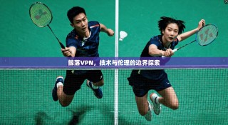 鲸落VPN，技术与伦理的边界探索