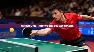 澳洲专线VPN，跨境企业通信安全与效率的利器