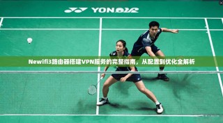 Newifi3路由器搭建VPN服务的完整指南，从配置到优化全解析