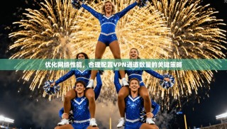 优化网络性能，合理配置VPN通道数量的关键策略