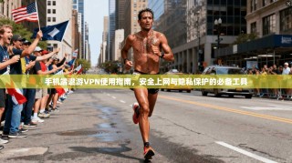 手机端遨游VPN使用指南，安全上网与隐私保护的必备工具