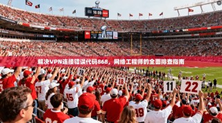 解决VPN连接错误代码868，网络工程师的全面排查指南