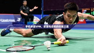 手机申请VPN，安全与合规的权衡之道