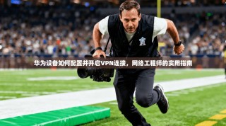 华为设备如何配置并开启VPN连接，网络工程师的实用指南