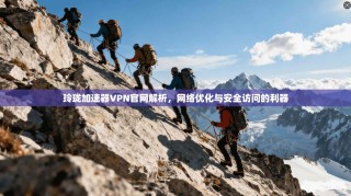 玲珑加速器VPN官网解析，网络优化与安全访问的利器