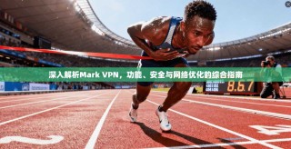 深入解析Mark VPN，功能、安全与网络优化的综合指南