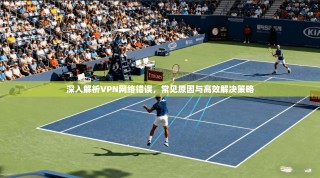 深入解析VPN网络错误，常见原因与高效解决策略