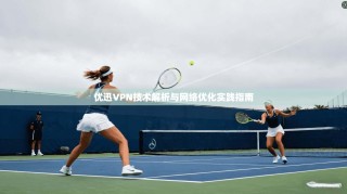 优迅VPN技术解析与网络优化实践指南