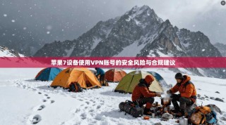 苹果7设备使用VPN账号的安全风险与合规建议