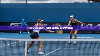 允许VPN穿透，网络自由与安全的博弈