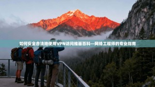 如何安全合法地使用VPN访问维基百科—网络工程师的专业指南
