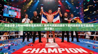 苹果设备上的VPN服务还能用吗？技术与政策的博弈下如何选择安全可靠的连接方案？