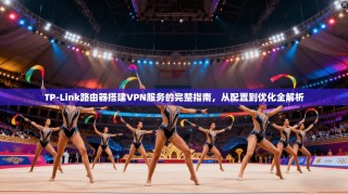 TP-Link路由器搭建VPN服务的完整指南，从配置到优化全解析