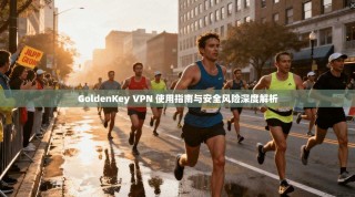 GoldenKey VPN 使用指南与安全风险深度解析