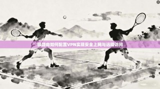极路由如何配置VPN实现安全上网与远程访问
