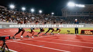 辐射3玩家如何安全使用VPN畅游末日世界—网络工程师的深度解析