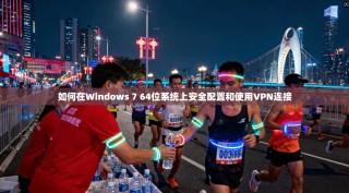 如何在Windows 7 64位系统上安全配置和使用VPN连接