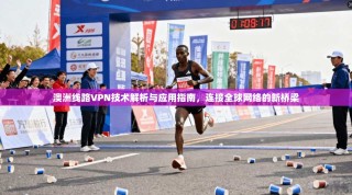 澳洲线路VPN技术解析与应用指南，连接全球网络的新桥梁